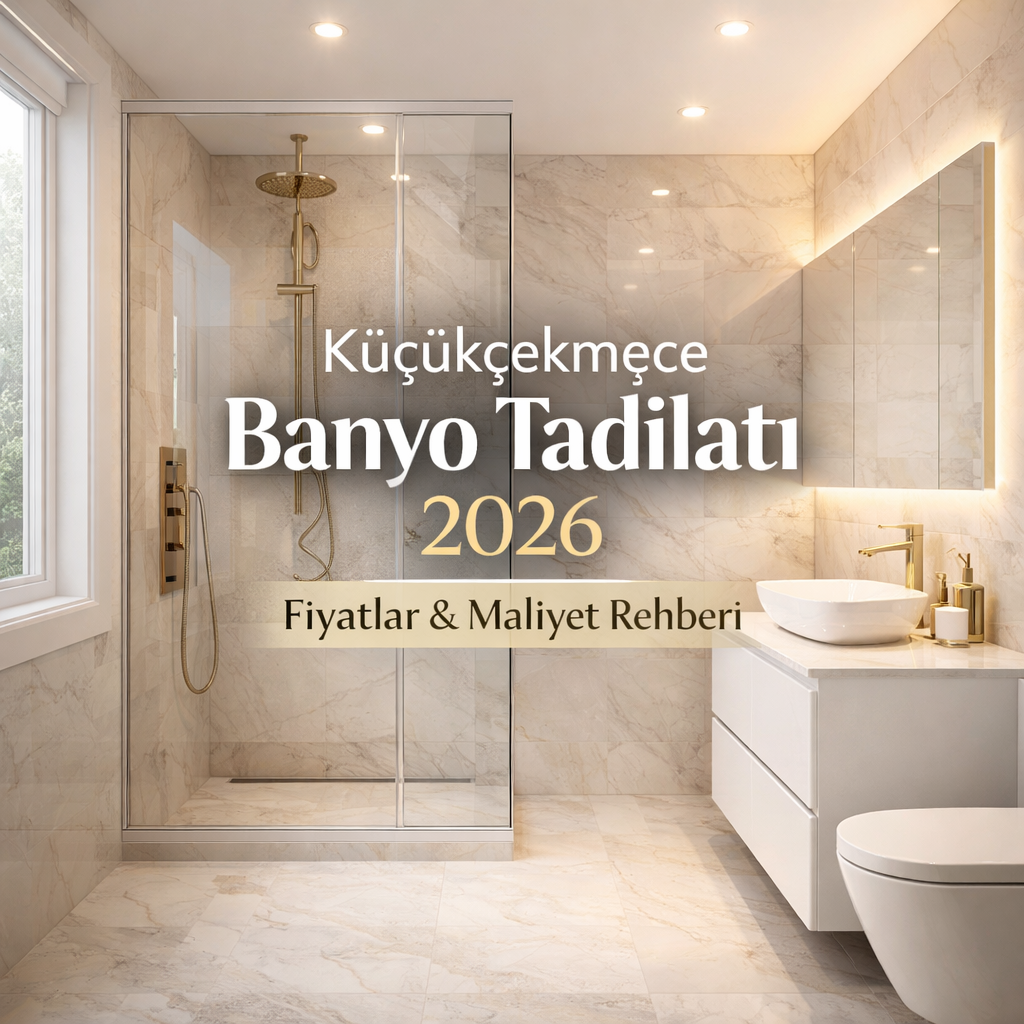 Küçükçekmece’de Banyo Tadilatı Fiyatları 2026: Detaylı Maliyet Rehberi